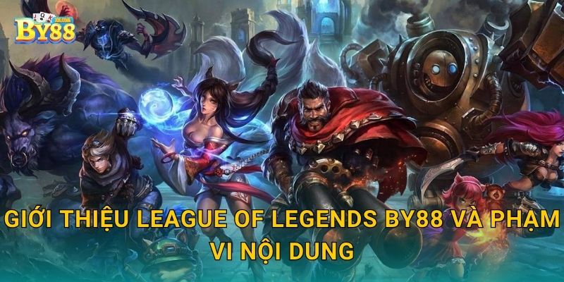 Giới thiệu League of Legends by88 và phạm vi nội dung