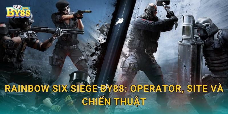 Rainbow Six Siege by88: operator, site và chiến thuật