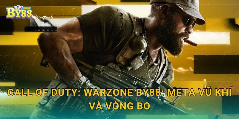 Call of Duty: Warzone by88: meta vũ khí và vòng bo
