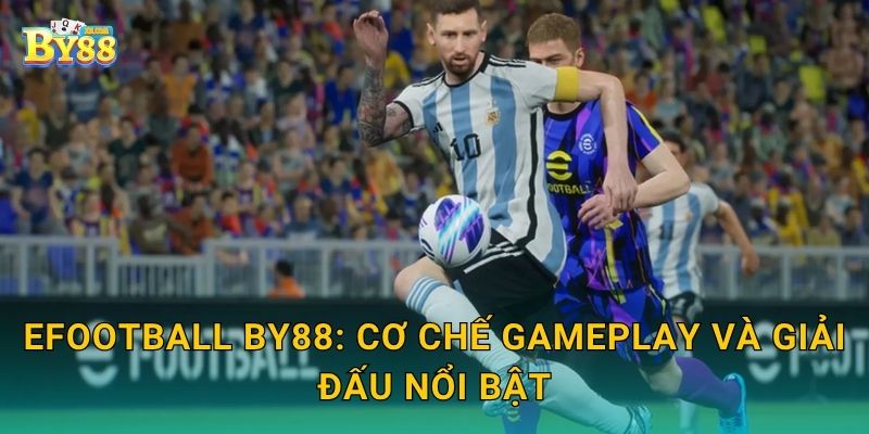 eFootball by88: cơ chế gameplay và giải đấu nổi bật
