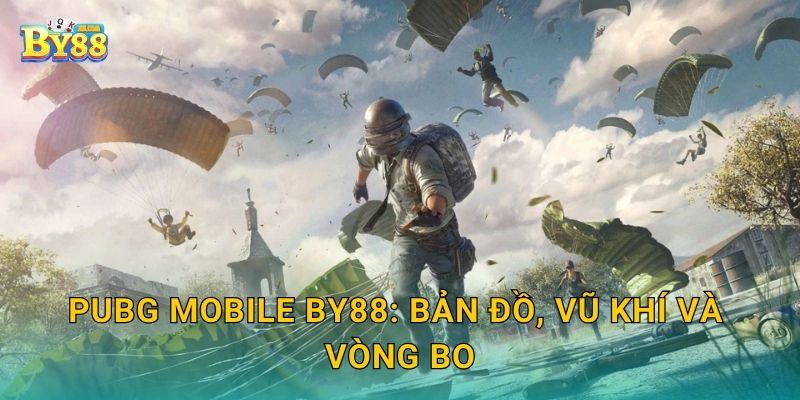PUBG Mobile by88: bản đồ, vũ khí và vòng bo