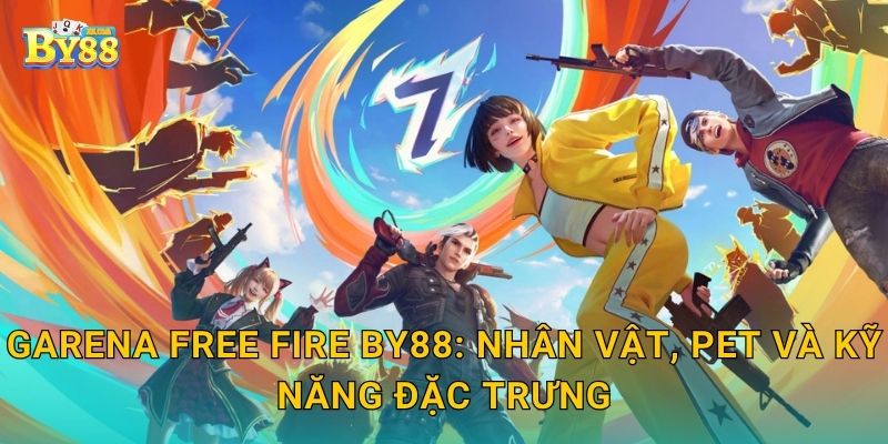 Garena Free Fire by88: nhân vật, pet và kỹ năng đặc trưng