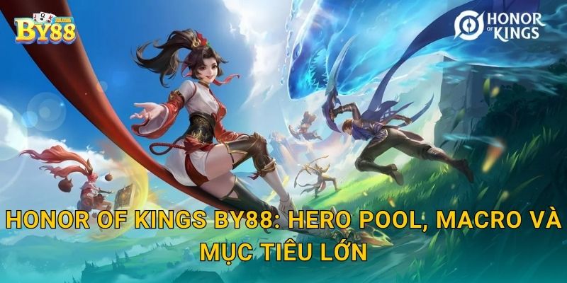 Honor of Kings by88: hero pool, macro và mục tiêu lớn