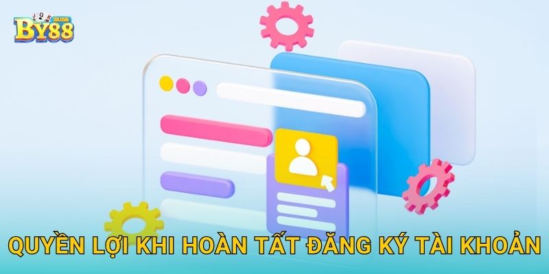 Quyền lợi khi hoàn tất đăng ký tài khoản