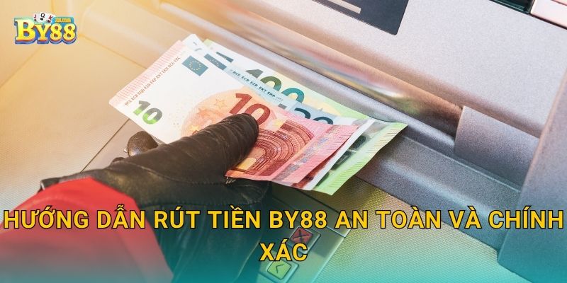 Rút tiền linh hoạt – An toàn và nhanh chóng tại by88 2 Hướng dẫn Rút tiền by88 an toàn và chính xác