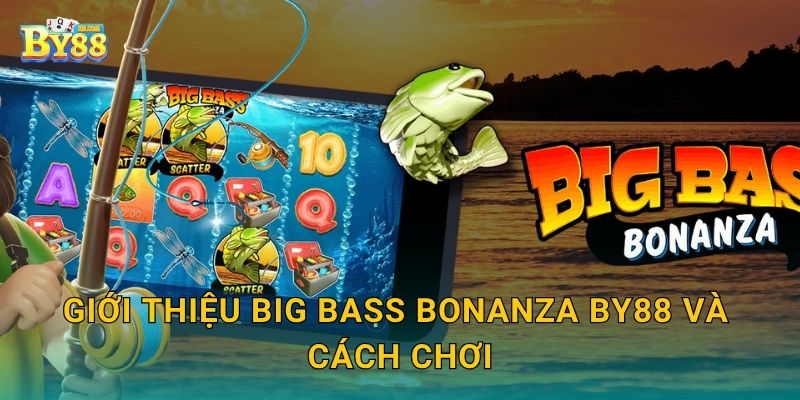 Giới thiệu Big Bass Bonanza và cách chơi