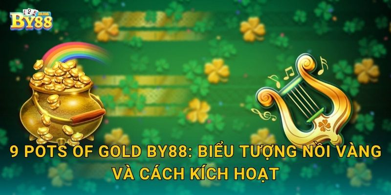 9 Pots of Gold by88: biểu tượng Nồi Vàng và cách kích hoạt