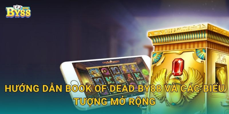 Hướng dẫn Book of Dead by88 và các biểu tượng mở rộng