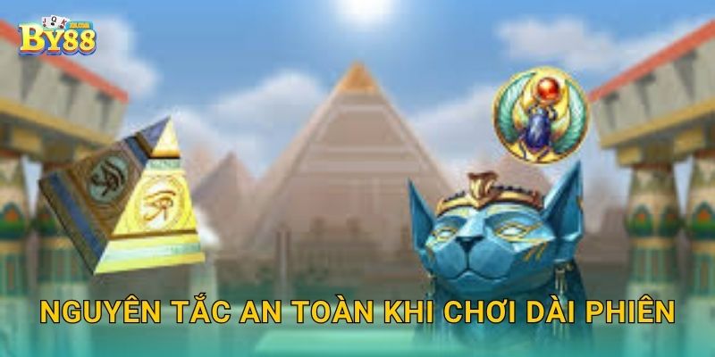 Nguyên tắc an toàn khi chơi dài phiên