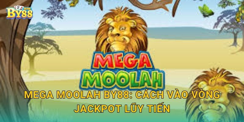 Mega Moolah by88: cách vào vòng Jackpot lũy tiến
