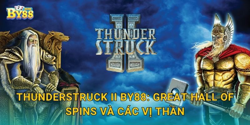 Thunderstruck II khuyến mại – thưởng đều trên hệ thống by88 2 Thunderstruck II by88: Great Hall of Spins và các vị thần