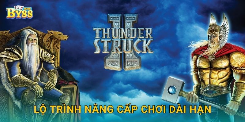Thunderstruck II khuyến mại – thưởng đều trên hệ thống by88 3 Lộ trình nâng cấp chơi dài hạn